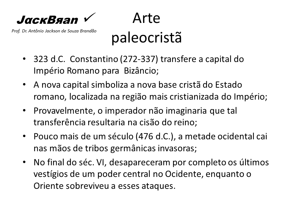 ARTE PALEOCRISTÃ_ANTIGUIDADE TARDIA, HISTORIA DA ARTE, PROF. DR. ANTÔNIO JACKSON DE SOUZA BRANDÃO